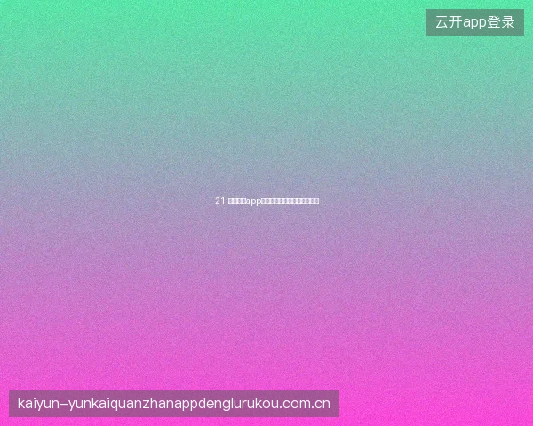 21-云开体育app下载世界杯专属版本更新亮点